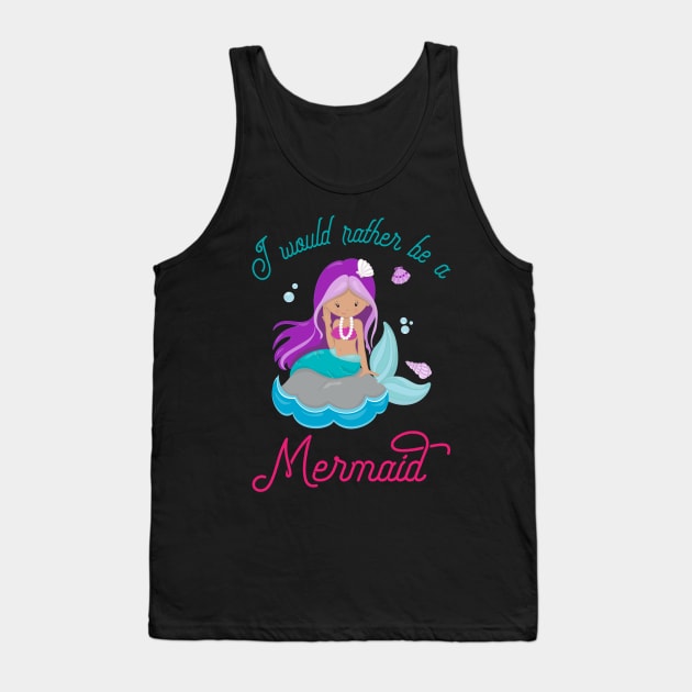 I Would Rather Be A Mermaid - Mermaid Princess Tank Top by kdpdesigns